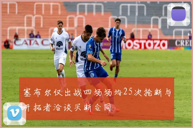 塞布尔仅出战四场场均25次抢断与开拓者洽谈买断合同