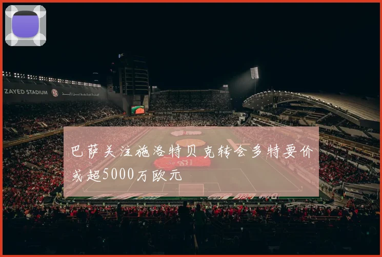 巴萨关注施洛特贝克转会多特要价或超5000万欧元