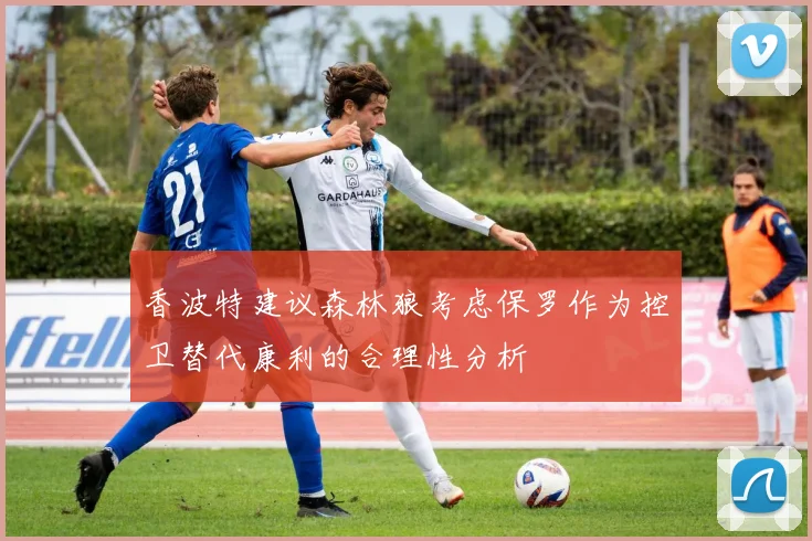 香波特建议森林狼考虑保罗作为控卫替代康利的合理性分析