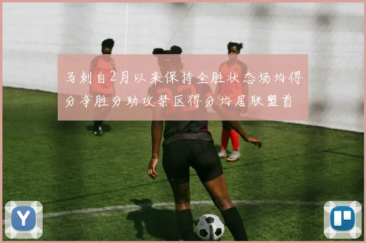 马刺自2月以来保持全胜状态场均得分净胜分助攻禁区得分均居联盟首位